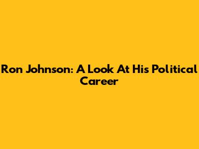Ron Johnson: A Look At His Political Career