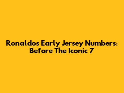 Ronaldo's Early Jersey Numbers: Before The Iconic 7