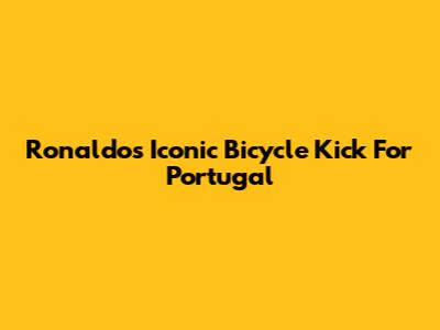 Ronaldo's Iconic Bicycle Kick For Portugal