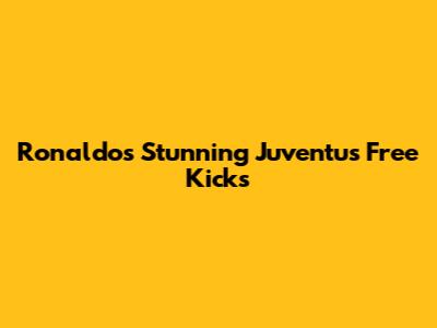 Ronaldo's Stunning Juventus Free Kicks