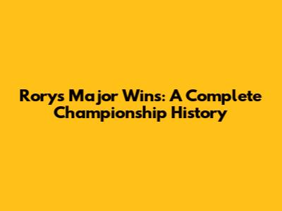 Rory's Major Wins: A Complete Championship History