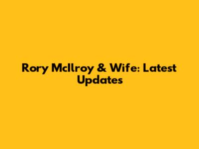 Rory McIlroy & Wife: Latest Updates