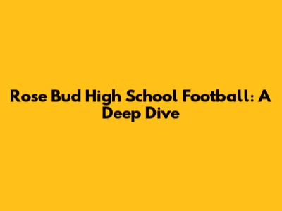Rose Bud High School Football: A Deep Dive