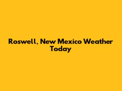 Roswell, New Mexico Weather Today