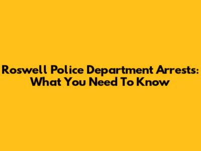 Roswell Police Department Arrests: What You Need To Know