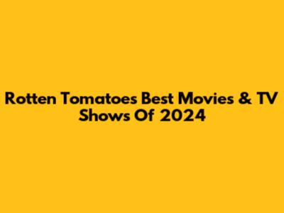 Rotten Tomatoes Best Movies & TV Shows Of 2024