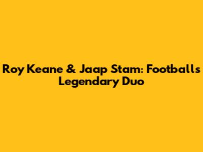 Roy Keane & Jaap Stam: Football's Legendary Duo