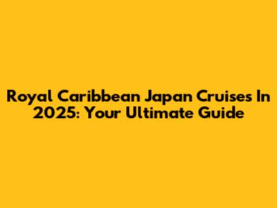 Royal Caribbean Japan Cruises In 2025: Your Ultimate Guide