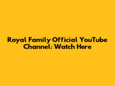Royal Family Official YouTube Channel: Watch Here
