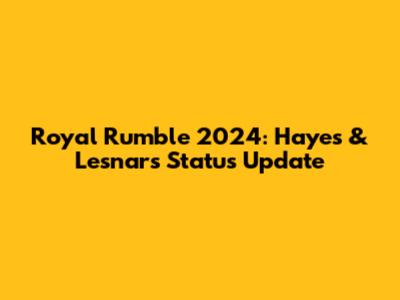 Royal Rumble 2024: Hayes & Lesnar's Status Update