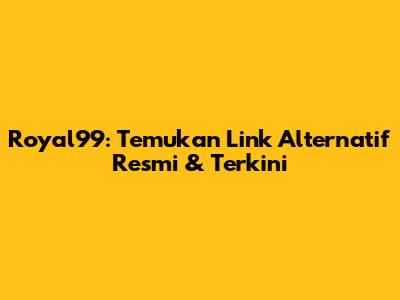 Royal99: Temukan Link Alternatif Resmi & Terkini