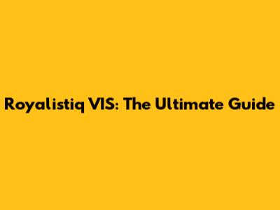 Royalistiq VIS: The Ultimate Guide