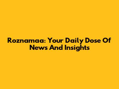 Roznamaa: Your Daily Dose Of News And Insights