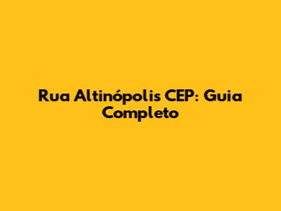 Rua Altinópolis CEP: Guia Completo