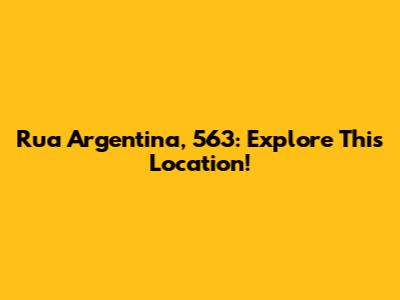 Rua Argentina, 563: Explore This Location!