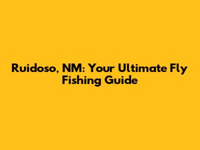 Ruidoso, NM: Your Ultimate Fly Fishing Guide