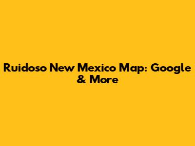 Ruidoso New Mexico Map: Google & More