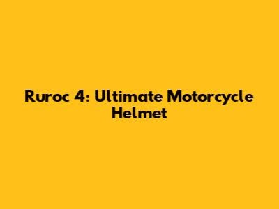 Ruroc 4: Ultimate Motorcycle Helmet