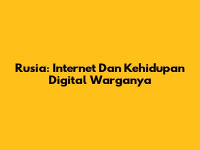 Rusia: Internet Dan Kehidupan Digital Warganya