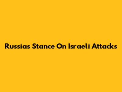 Russia's Stance On Israeli Attacks