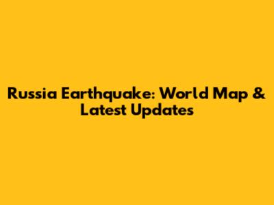 Russia Earthquake: World Map & Latest Updates