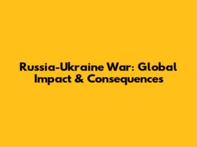 Russia-Ukraine War: Global Impact & Consequences