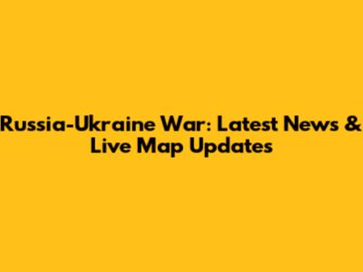 Russia-Ukraine War: Latest News & Live Map Updates