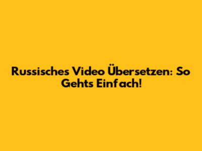 Russisches Video Übersetzen: So Geht's Einfach!