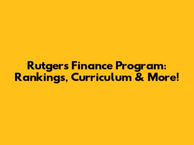 Rutgers Finance Program: Rankings, Curriculum & More!