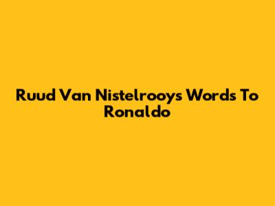 Ruud Van Nistelrooy's Words To Ronaldo