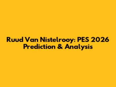 Ruud Van Nistelrooy: PES 2026 Prediction & Analysis