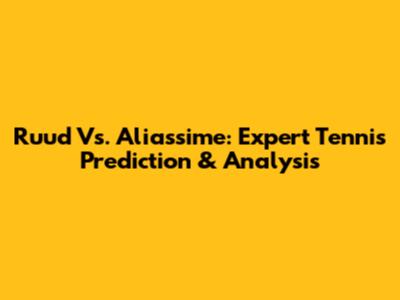 Ruud Vs. Aliassime: Expert Tennis Prediction & Analysis