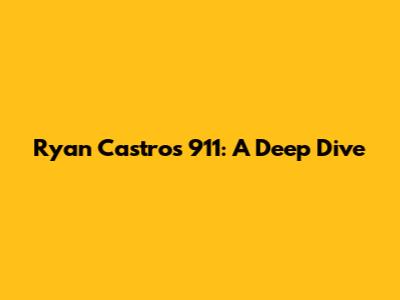 Ryan Castro's "911": A Deep Dive