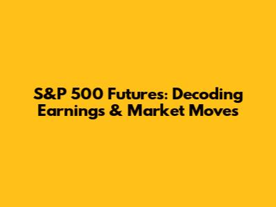 S&P 500 Futures: Decoding Earnings & Market Moves