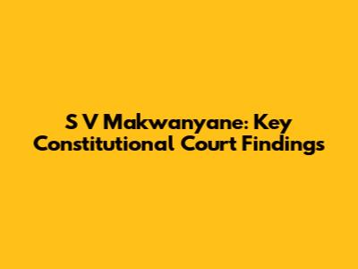 S V Makwanyane: Key Constitutional Court Findings