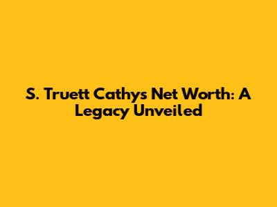 S. Truett Cathy's Net Worth: A Legacy Unveiled