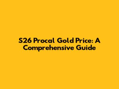 S26 Procal Gold Price: A Comprehensive Guide