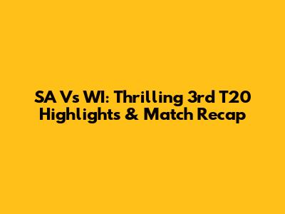 SA Vs WI: Thrilling 3rd T20 Highlights & Match Recap