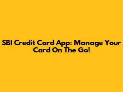 SBI Credit Card App: Manage Your Card On The Go!
