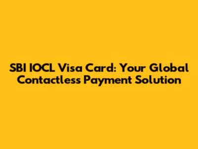 SBI IOCL Visa Card: Your Global Contactless Payment Solution