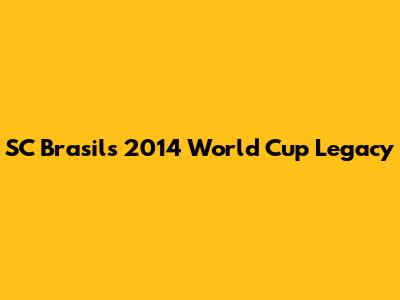 SC Brasil's 2014 World Cup Legacy