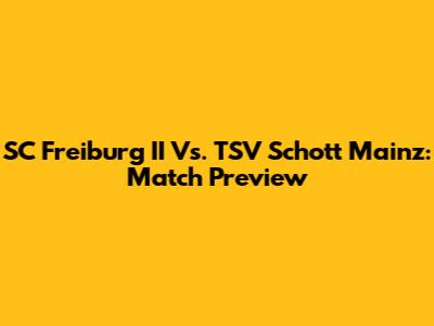 SC Freiburg II Vs. TSV Schott Mainz: Match Preview