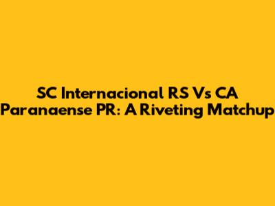 SC Internacional RS Vs CA Paranaense PR: A Riveting Matchup