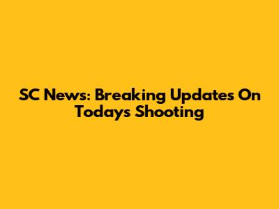 SC News: Breaking Updates On Today's Shooting