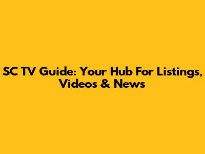 SC TV Guide: Your Hub For Listings, Videos & News