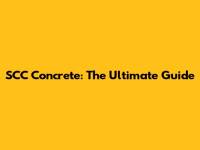 SCC Concrete: The Ultimate Guide
