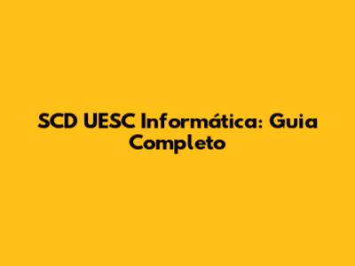 SCD UESC Informática: Guia Completo