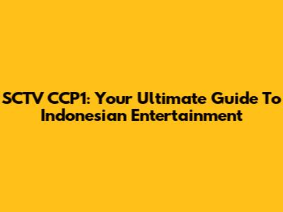 SCTV CCP1: Your Ultimate Guide To Indonesian Entertainment