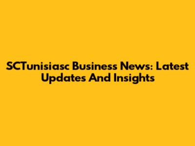 SCTunisiasc Business News: Latest Updates And Insights