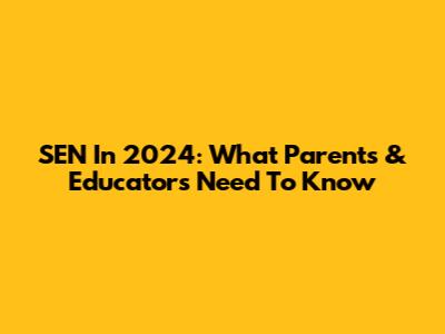 SEN In 2024: What Parents & Educators Need To Know